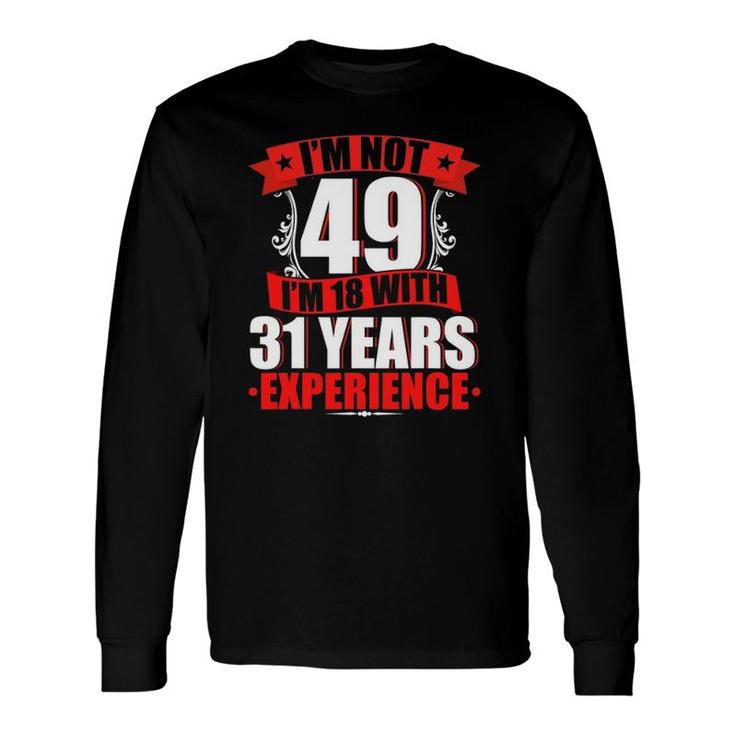 I'm Not 49 I'm 18 With 31 Years Experience Birthday Long Sleeve T-Shirt