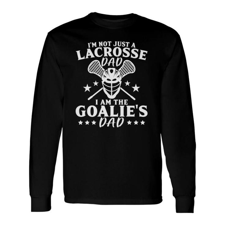 I'm Not Just A Lacrosse Dad I Am The Goalie's Dad Proud Lax Long Sleeve T-Shirt T-Shirt