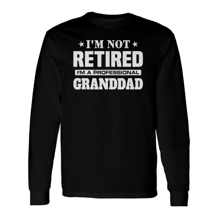 I'm Not Retired I'm A Professional Granddad Long Sleeve T-Shirt T-Shirt