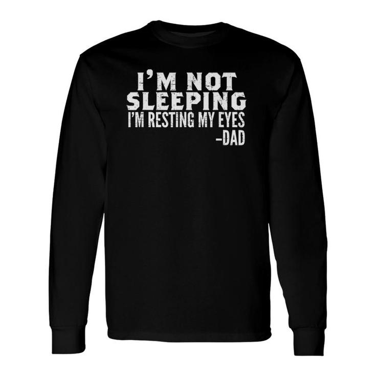 I'm Not Sleeping I'm Just Resting My Eyes Father's Day Long Sleeve T-Shirt T-Shirt