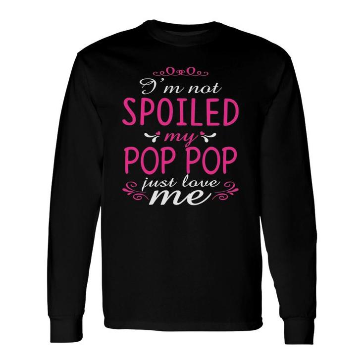 I'm Not Spoiled My Pop Pop Just Love Me Long Sleeve T-Shirt T-Shirt