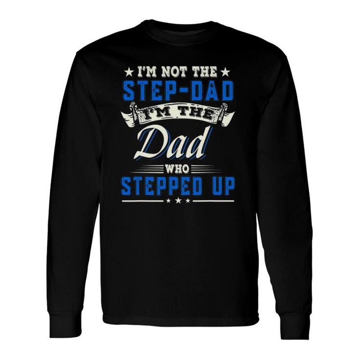 I'm Not The Step-Dad I'm The Dad Who Stepped Up Father Long Sleeve T-Shirt T-Shirt