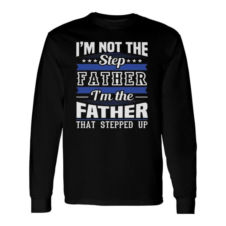 I'm Not The Step Dad I'm The Dad That Stepped Up Father's Day Long Sleeve T-Shirt T-Shirt