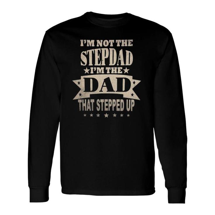 I'm Not The Step Dad I'm The Dad That Stepped Up Fathers Day Long Sleeve T-Shirt T-Shirt
