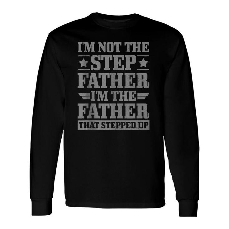 I'm Not The Step Father The Father That Stepped Up Step Dad Long Sleeve T-Shirt T-Shirt