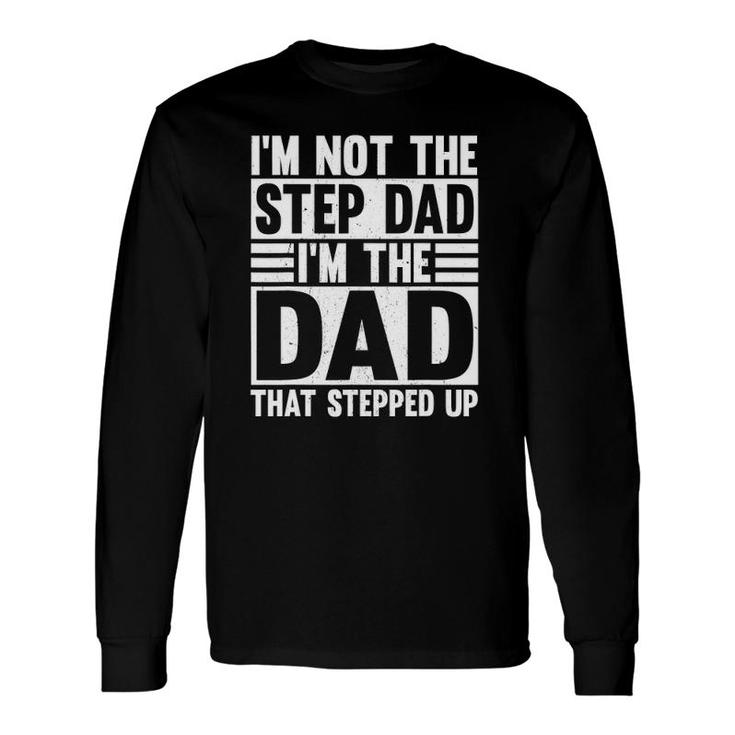 I'm Not The Stepdad I'm Just The Dad That Stepped Up Long Sleeve T-Shirt T-Shirt