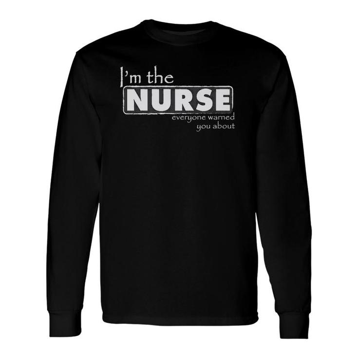 I'm The Nurse Everyone Warned You About Nurse Long Sleeve T-Shirt T-Shirt