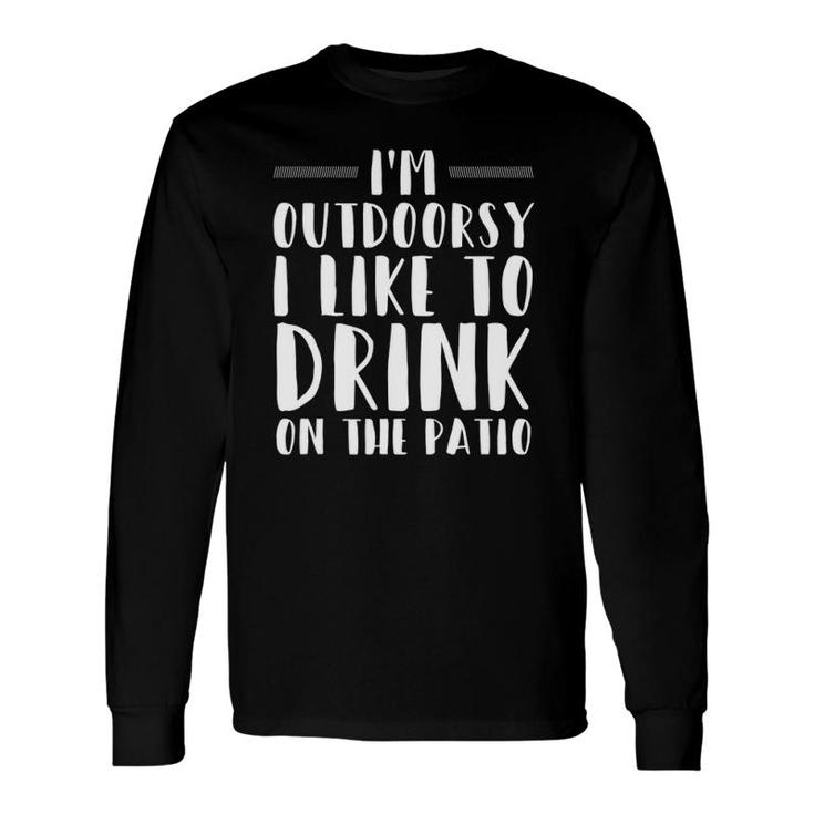 I'm Outdoorsy I Like To Drink On The Patio Drinking Long Sleeve T-Shirt T-Shirt