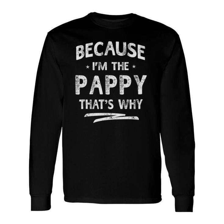 Because I'm The Pappy Grandpa Father's Day Long Sleeve T-Shirt