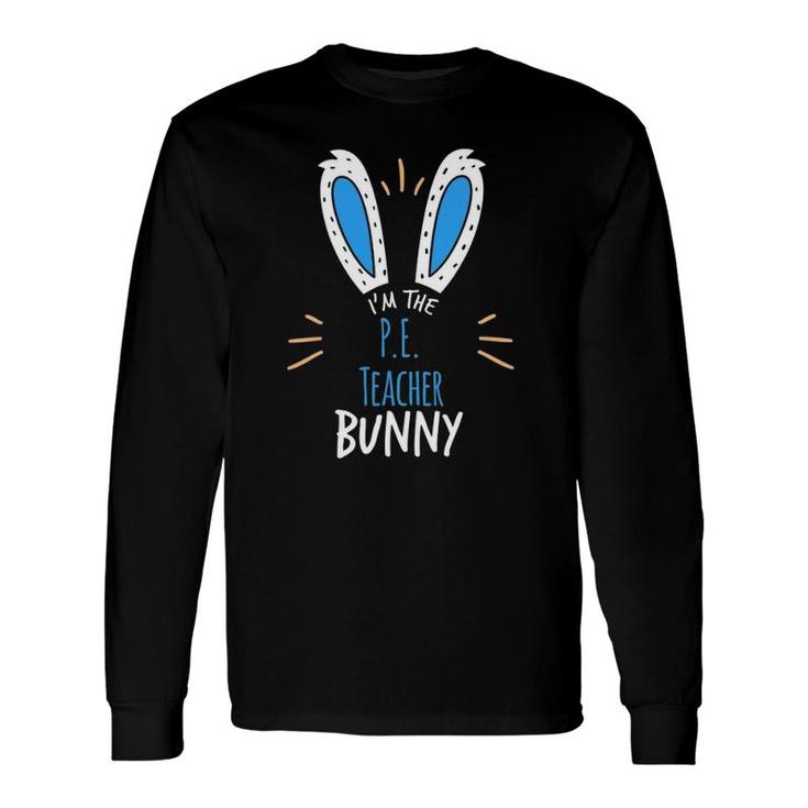 I'm The Pe Teacher Bunny Ears Easter Sunday Long Sleeve T-Shirt T-Shirt