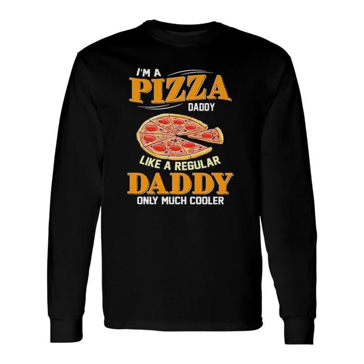 I'm A Pizza Daddy Like A Regular Daddy Only Much Cooler Long Sleeve T-Shirt T-Shirt