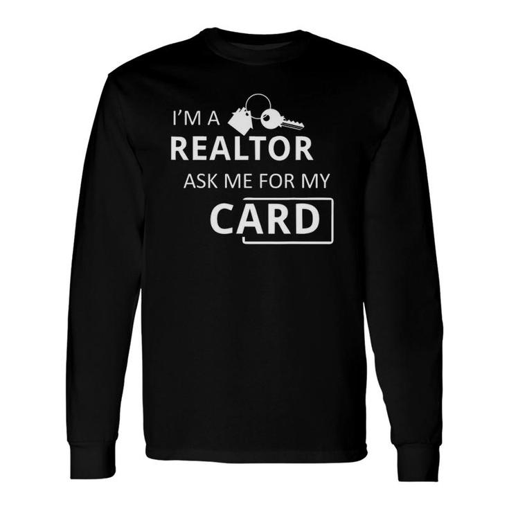 I'm A Realtor Ask Me For My Card Real Estate Long Sleeve T-Shirt