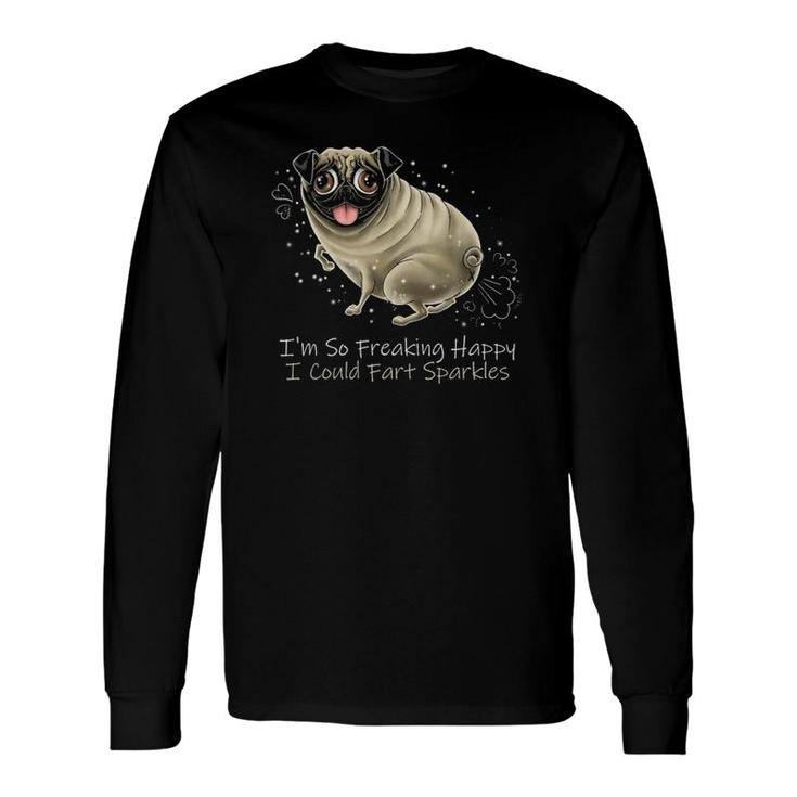 I'm So Freaking Happy I Could Fart Sparkles Pug Long Sleeve T-Shirt T-Shirt