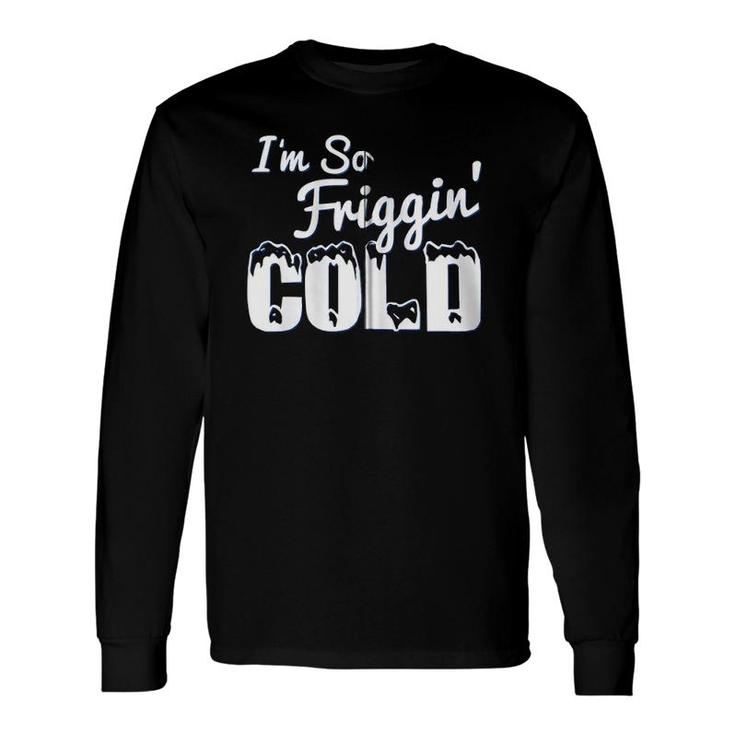 I'm So Friggin' Cold Winter Zip Long Sleeve T-Shirt