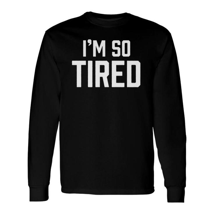 I'm So Tired Sleepy Beat Child Complaint Humor Long Sleeve T-Shirt T-Shirt