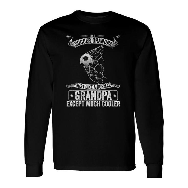 I'm A Soccer Grandpa Just Like A Normal Except Much Cooler Long Sleeve T-Shirt T-Shirt