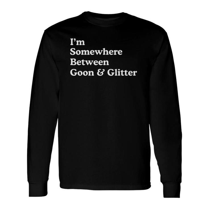 I'm Somewhere Between Goon And Glitter Humor Long Sleeve T-Shirt T-Shirt