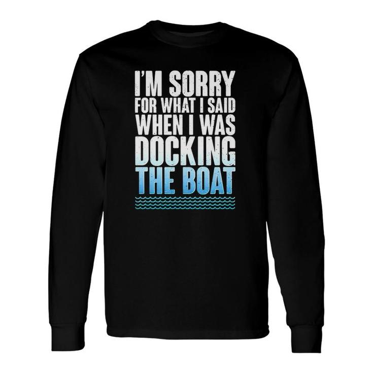 I'm Sorry For What I Said When Docking The Boat Version Long Sleeve T-Shirt