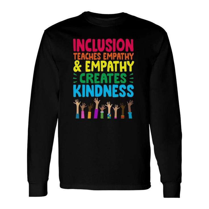Inclusion Teaches Empathy And Empathy Creates Kindness Long Sleeve T-Shirt T-Shirt