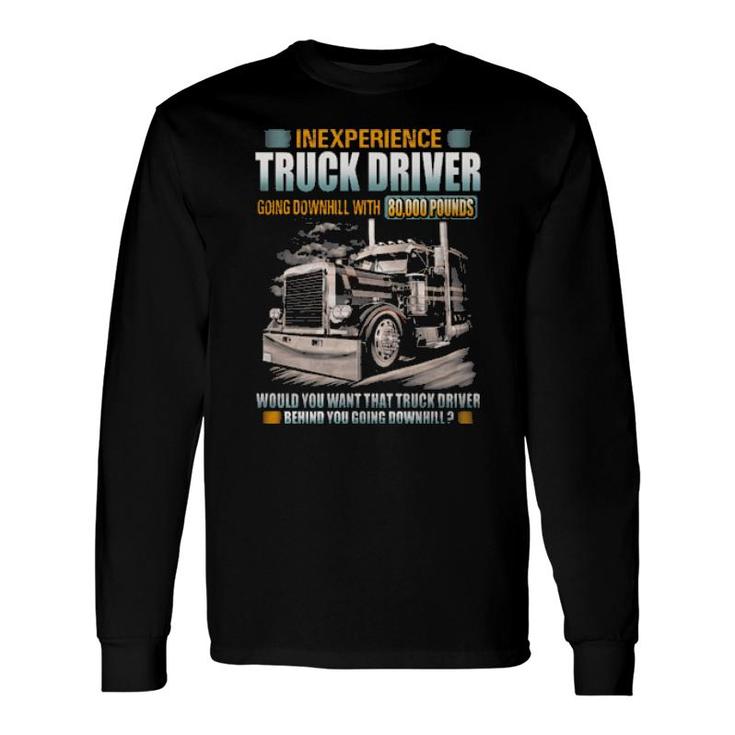 Inexperience Truck Driver Going Downhill With 80000 Pounds Long Sleeve T-Shirt