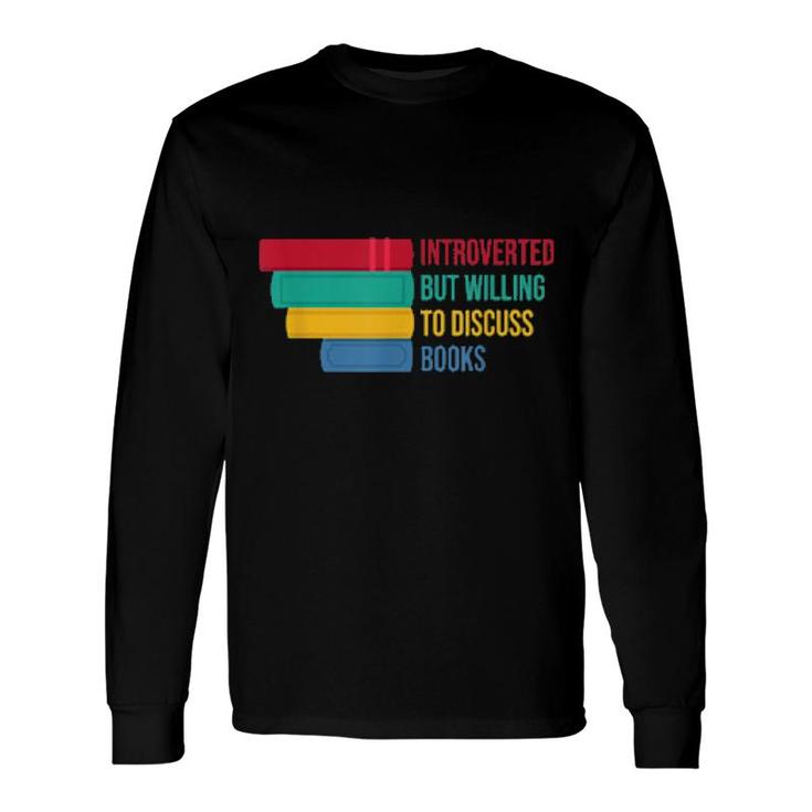 Introverted But Willing To Discuss Books Long Sleeve T-Shirt
