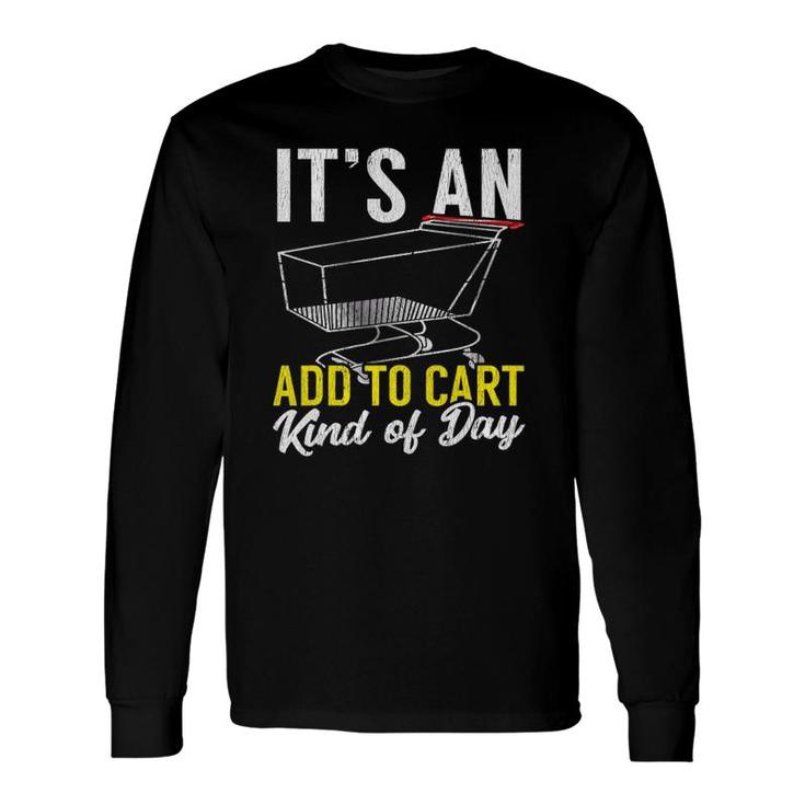 Its An Add To Cart Kind Of Day Shopping Cart Long Sleeve T-Shirt T-Shirt