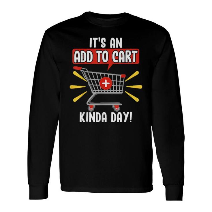 It's An Add To Cart Kinda Day Love Online Shopping Long Sleeve T-Shirt T-Shirt