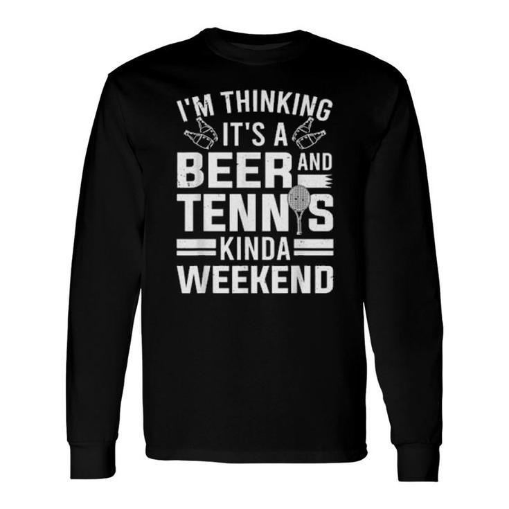 It's A Beer And Tennis Kinda Weekend Drinking Tennis Long Sleeve T-Shirt T-Shirt