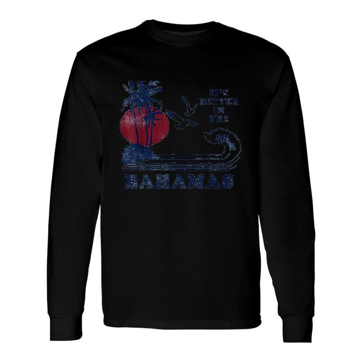 Its Better In The Bahamas Long Sleeve T-Shirt T-Shirt