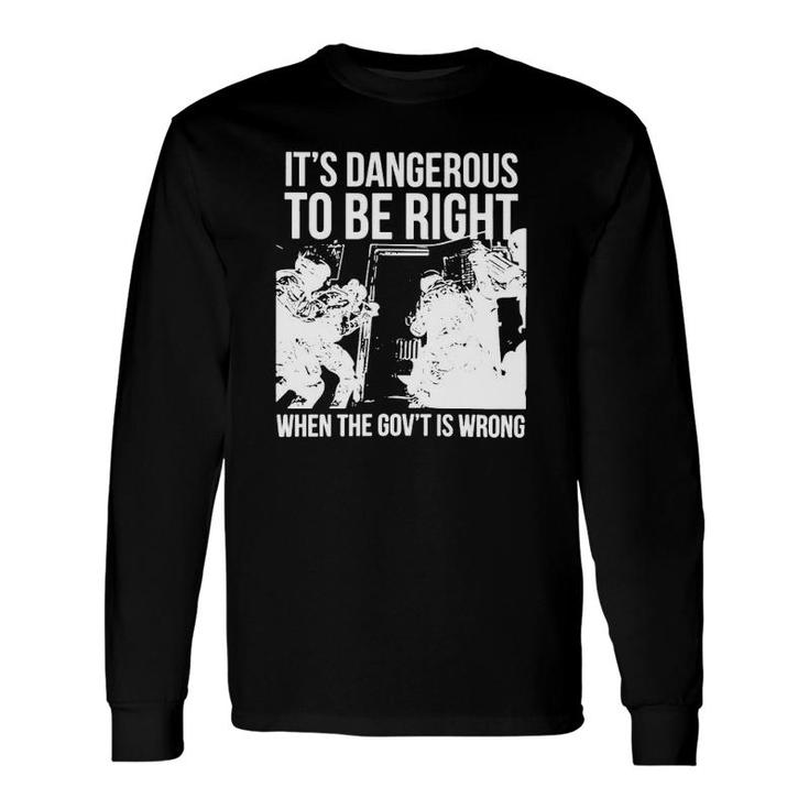 It’S Dangerous To Be Right When The Gov’T Is Wrong Long Sleeve T-Shirt