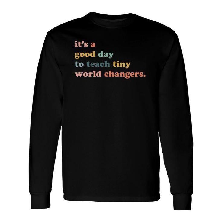 It's A Good Day To Teach Tiny World Changers Teaching Life Long Sleeve T-Shirt T-Shirt
