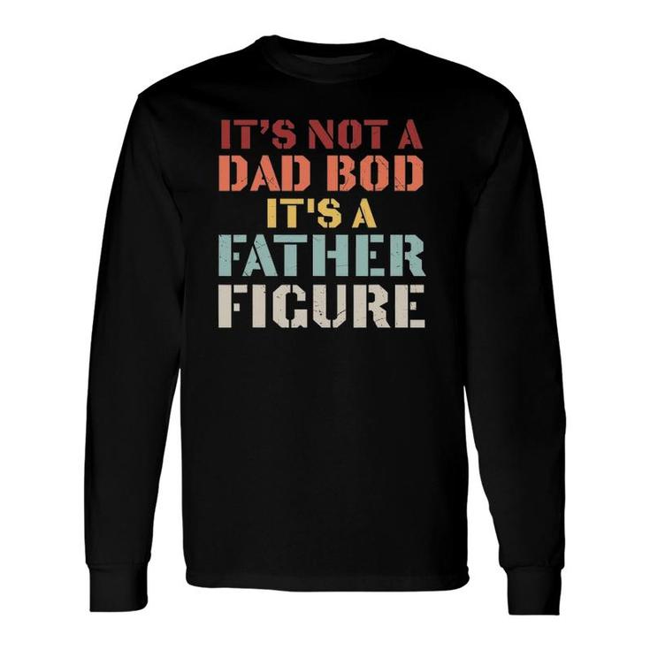 It's Not A Dad Bod It's A Father Figure Fathers Day Long Sleeve T-Shirt T-Shirt