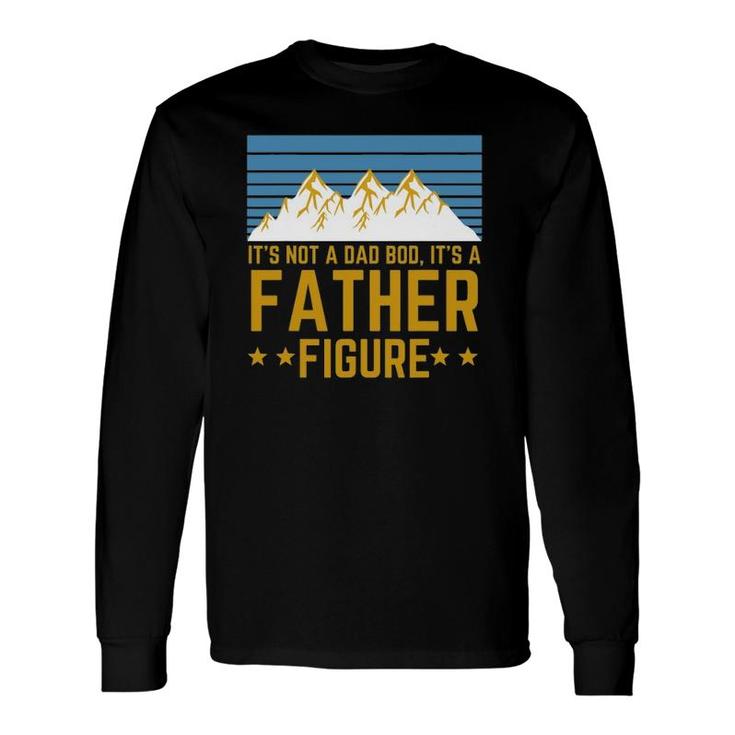 It's Not A Dad Bod It's A Father Figure Fathers Day Long Sleeve T-Shirt T-Shirt
