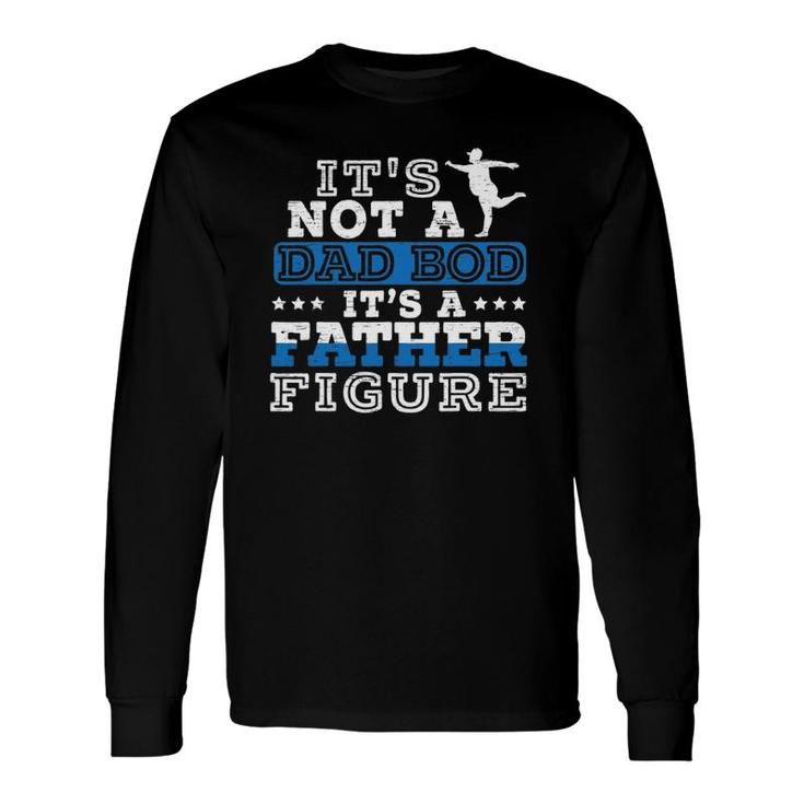 Its Not A Dad Bod Its A Father Figure For A Fathers Long Sleeve T-Shirt T-Shirt