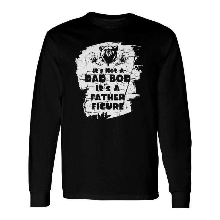 It's Not A Dad Bod It's A Father Figure Father's Long Sleeve T-Shirt T-Shirt