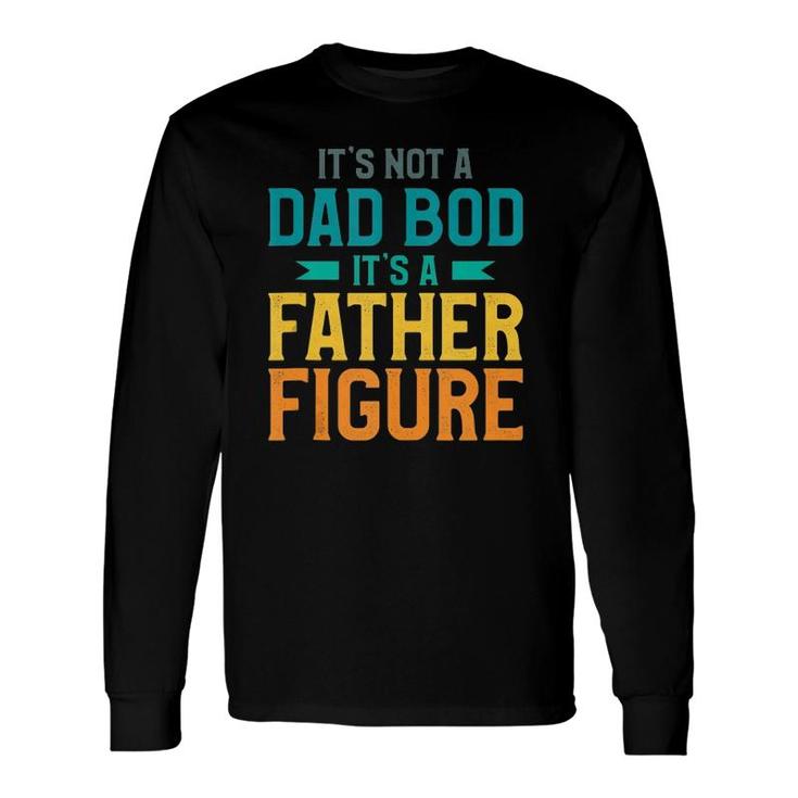 It's Not A Dad Bod It's A Father Figure Long Sleeve T-Shirt T-Shirt