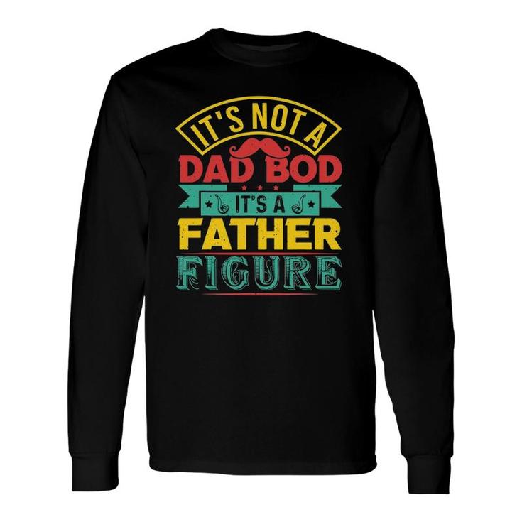It's Not A Dad Bod It's A Father Figure Mustache Fathers Day Long Sleeve T-Shirt T-Shirt