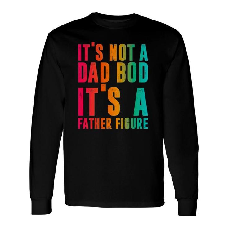 It's Not A Dad Bod, It's A Father Figure, Phrase Long Sleeve T-Shirt T-Shirt