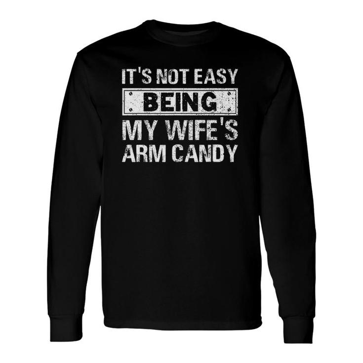 It's Not Easy Being My Wife's Arm Candy Fathers Day Long Sleeve T-Shirt T-Shirt