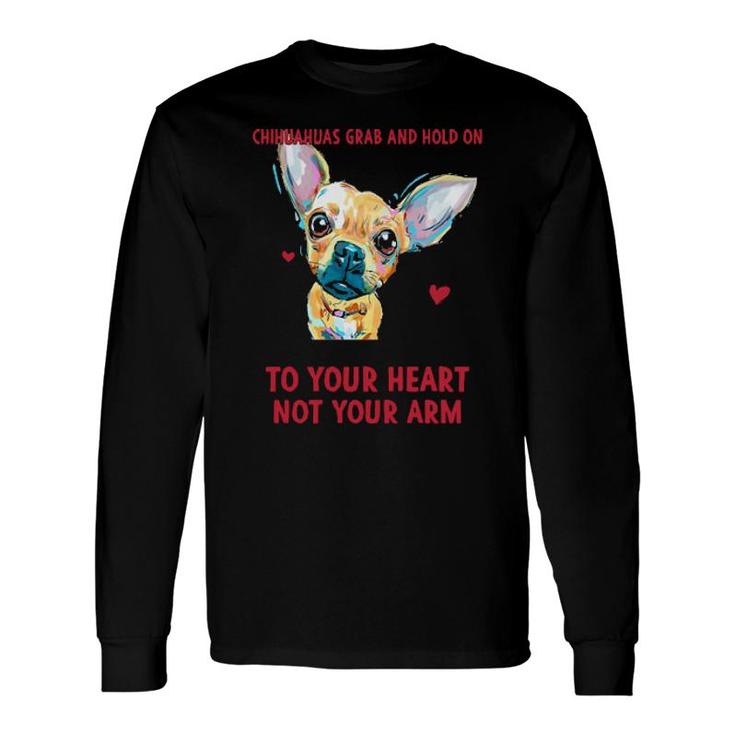 Its True That Chihuahuas Grab And Hold On But They Grab And Hold On Long Sleeve T-Shirt