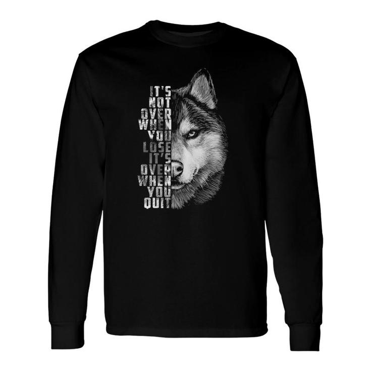 It's Over When You Quit Motivation Quote For Your Life Wolf Long Sleeve T-Shirt T-Shirt