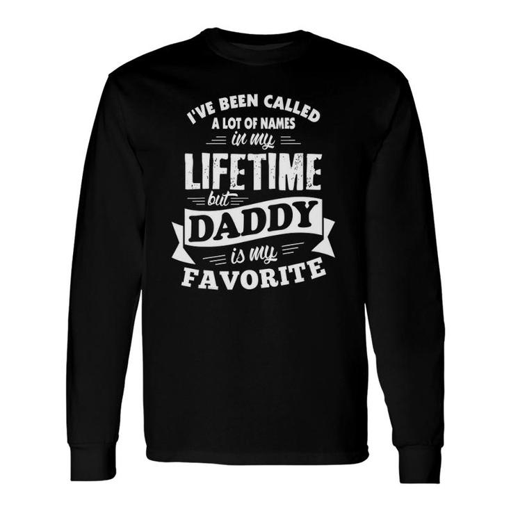 I've Been Called A Lot Of Names But Daddy Is My Favorite Tee Long Sleeve T-Shirt T-Shirt