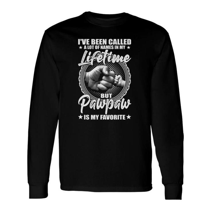 I've Been Called Lot Of Names But Pawpaw Is My Favorite Long Sleeve T-Shirt T-Shirt