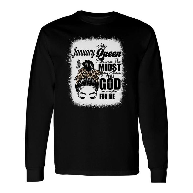 January Queen Even In The Midst Of My Storm I See God Working It Out For Me Messy Hair Birthday Bleached Mom Long Sleeve T-Shirt
