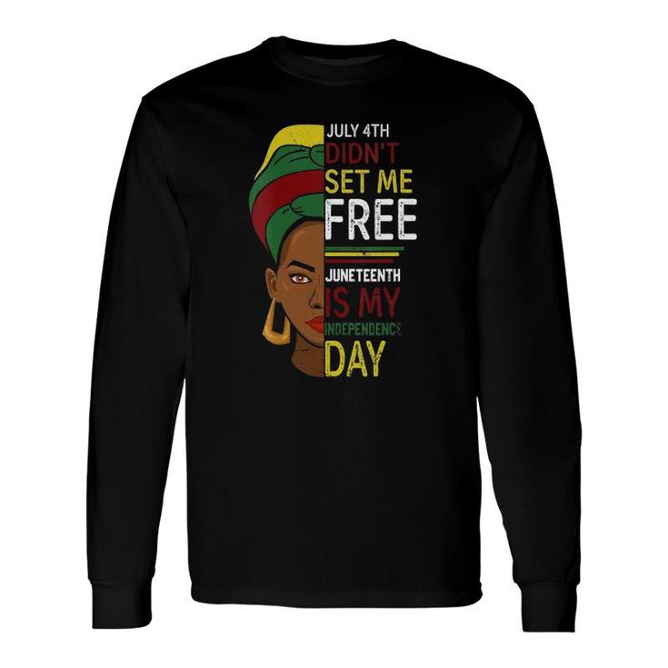 July 4Th Didnt Set Me Free Juneteenth Is My Independence Day V-Neck Long Sleeve T-Shirt T-Shirt
