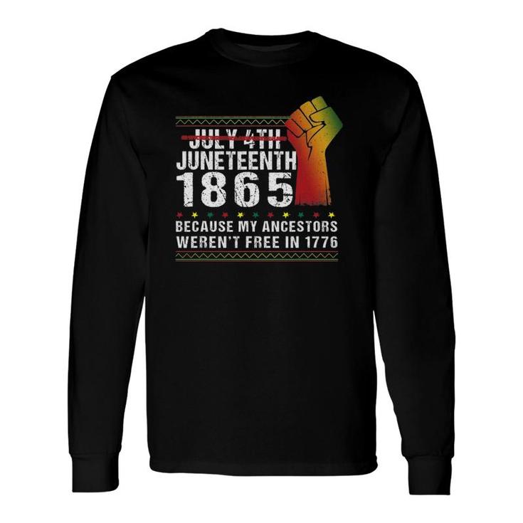 Juneteenth 1865 Because My Ancestors Patriotic 4Th July Long Sleeve T-Shirt T-Shirt