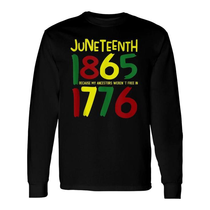 Juneteenth 1865 Because My Ancestors Weren't Free In 1776 Long Sleeve T-Shirt T-Shirt