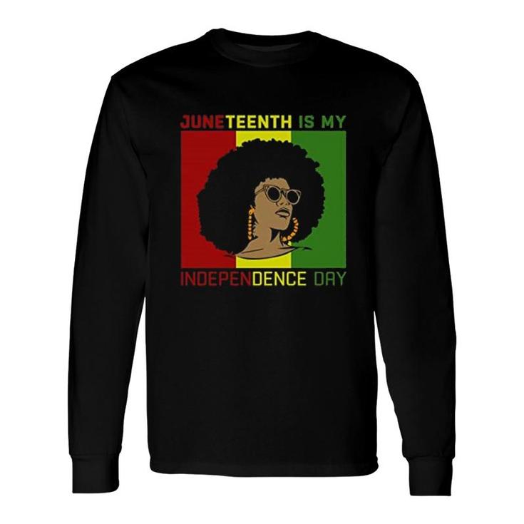 Juneteenth Is My Independence Day Black History Month Long Sleeve T-Shirt T-Shirt