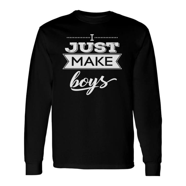 I Just Make Boys For Father's Day Of Only Boys Long Sleeve T-Shirt T-Shirt