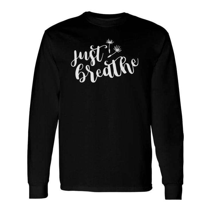 Just Breathe Inspirational Quote Long Sleeve T-Shirt T-Shirt